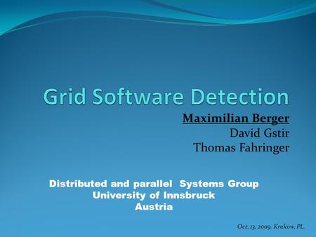 Maximilian Berger David Gstir Thomas Fahringer Distributed and parallel Systems Group University of Innsbruck Austria Oct, 13, 2009. Krakow, PL.