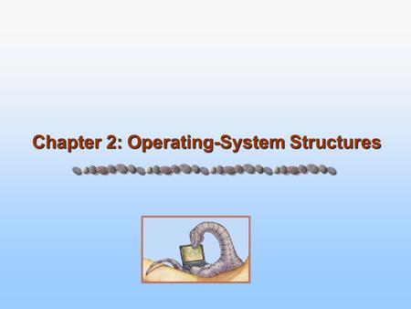 Chapter 2: Operating-System Structures. 2.2 Silberschatz, Galvin and Gagne ©2005 Operating System Concepts – 7 th Edition, Jan 14, 2005 Operating System.