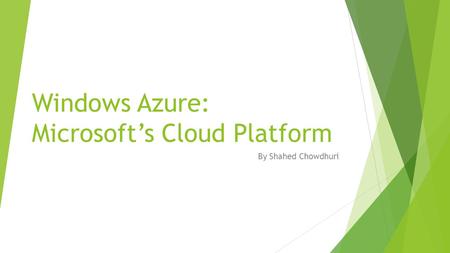 Windows Azure: Microsoft’s Cloud Platform By Shahed Chowdhuri.