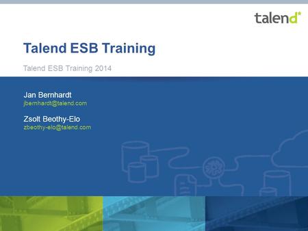 Talend ESB Training Talend ESB Training 2014 Jan Bernhardt