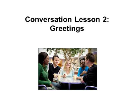 Conversation Lesson 2: Greetings