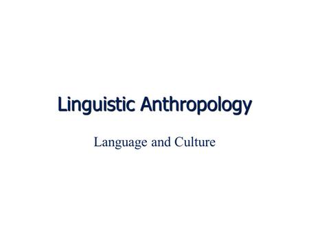 Linguistic Anthropology Language and Culture. Language in Action Beyond language to speech – – Language in context… – – Ethnography of Communication…