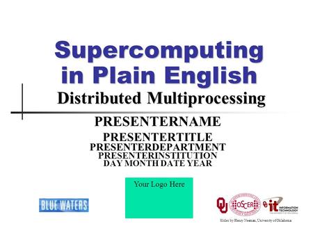 Supercomputing in Plain English Distributed Multiprocessing PRESENTERNAME PRESENTERTITLE PRESENTERDEPARTMENT PRESENTERINSTITUTION DAY MONTH DATE YEAR Your.