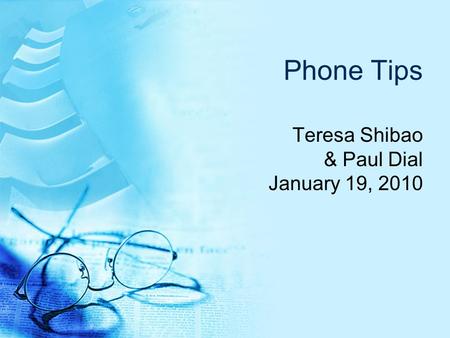 Phone Tips Teresa Shibao & Paul Dial January 19, 2010.