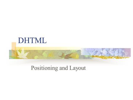DHTML Positioning and Layout. What is DHTML? HTML and xHTML CSS JavaScript or VBScript.