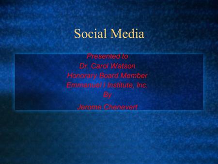 Social Media Presented to Dr. Carol Watson Honorary Board Member Emmanuel I Institute, Inc. By Jerome Chenevert.