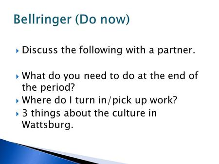  Discuss the following with a partner.  What do you need to do at the end of the period?  Where do I turn in/pick up work?  3 things about the culture.