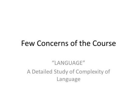 Few Concerns of the Course “LANGUAGE” A Detailed Study of Complexity of Language.