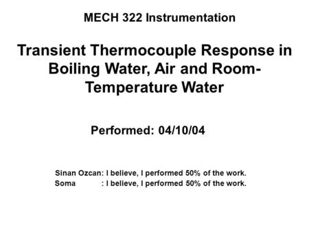 MECH 322 Instrumentation Sinan Ozcan: I believe, I performed 50% of the work. Soma : I believe, I performed 50% of the work. Transient Thermocouple Response.