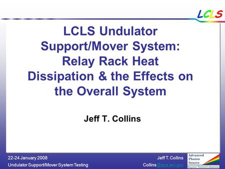 Jeff T. Collins Undulator Support/Mover System 22-24 January 2008 LCLSLCLSLCLSLCLS LCLS Undulator Support/Mover.