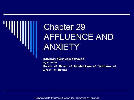 Chapter 29 AFFLUENCE AND ANXIETY America Past and Present Eighth Edition Divine  Breen  Fredrickson  Williams  Gross  Brand Copyright 2007, Pearson.