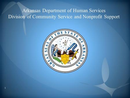 Arkansas Department of Human Services Division of Community Service and Nonprofit Support 1.
