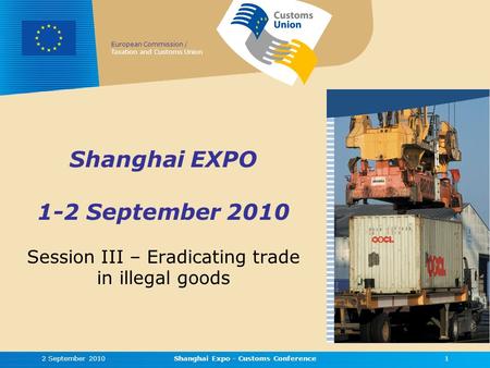European Commission / Taxation and Customs Union Shanghai EXPO 1-2 September 2010 Session III – Eradicating trade in illegal goods 2 September 20101Shanghai.
