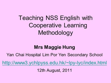 Teaching NSS English with Cooperative Learning Methodology Mrs Maggie Hung Yan Chai Hospital Lim Por Yen Secondary School
