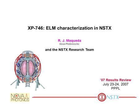 XP-746: ELM characterization in NSTX R. J. Maqueda Nova Photonics Inc. and the NSTX Research Team ’07 Results Review July 23-24, 2007 PPPL.