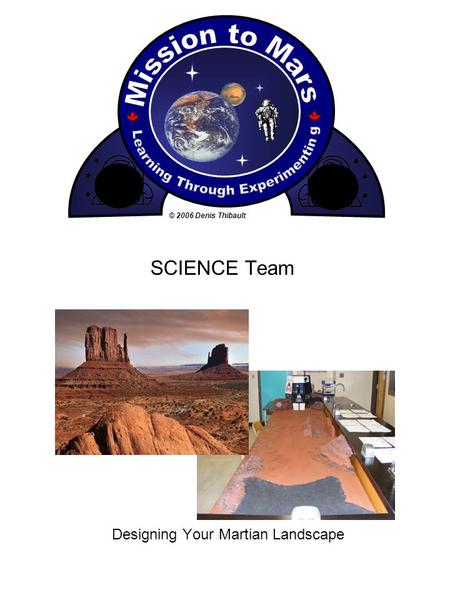 SCIENCE Team © 2006 Denis Thibault Designing Your Martian Landscape.