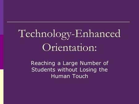 Technology-Enhanced Orientation: Reaching a Large Number of Students without Losing the Human Touch.