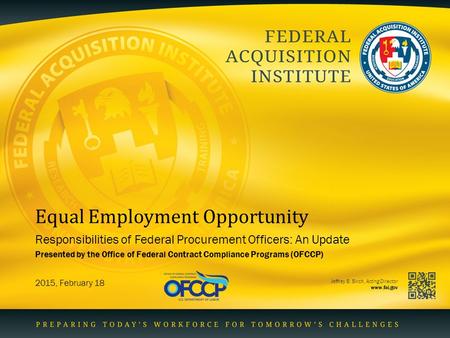 Jeffrey B. Birch, Acting Director www.fai.gov Equal Employment Opportunity Responsibilities of Federal Procurement Officers: An Update 2015, February 18.