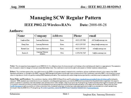 Doc.: IEEE 802.22-08/0209r3 Submission Aug. 2008 Sangbum Kim, Samsung Electronics Slide 1 Managing SCW Regular Pattern IEEE P802.22 Wireless RANs Date: