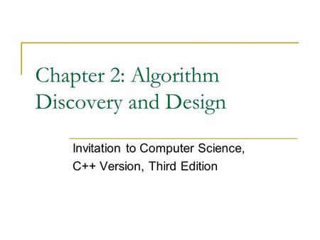 Chapter 2: Algorithm Discovery and Design Invitation to Computer Science, C++ Version, Third Edition.