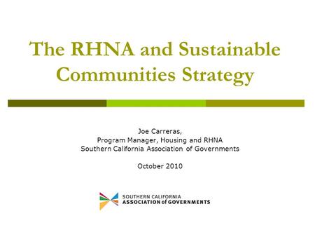 The RHNA and Sustainable Communities Strategy Joe Carreras, Program Manager, Housing and RHNA Southern California Association of Governments October 2010.