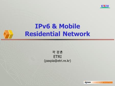 IPv6 & Mobile Residential Network 곽 광훈 ETRI