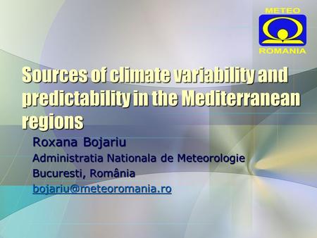 Sources of climate variability and predictability in the Mediterranean regions Roxana Bojariu Administratia Nationala de Meteorologie Bucuresti, România.