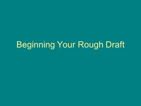 Beginning Your Rough Draft. Start With An Important Observation Don't start in the general. Put your most surprising or important observation into you.