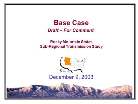 Base Case Draft – For Comment Rocky Mountain States Sub-Regional Transmission Study December 9, 2003.