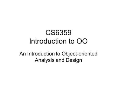 CS6359 Introduction to OO An Introduction to Object-oriented Analysis and Design.