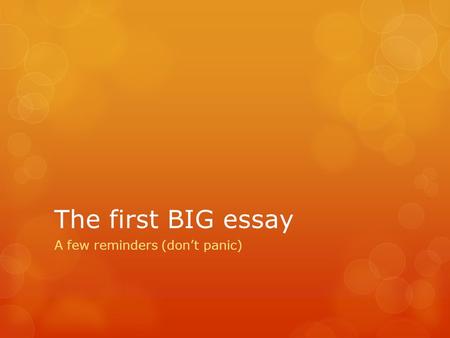 The first BIG essay A few reminders (don’t panic).