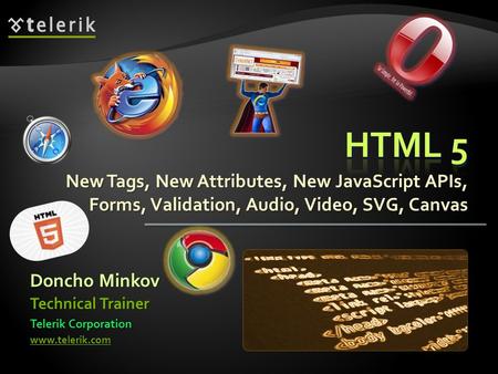 New Tags, New Attributes, New JavaScript APIs, Forms, Validation, Audio, Video, SVG, Canvas Doncho Minkov Telerik Corporation www.telerik.com Technical.