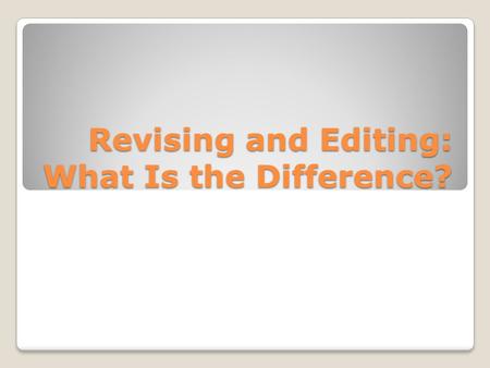 Revising and Editing: What Is the Difference?. What does it mean to REVISE? Revision literally means to “SEE AGAIN” to look at something from a fresh,