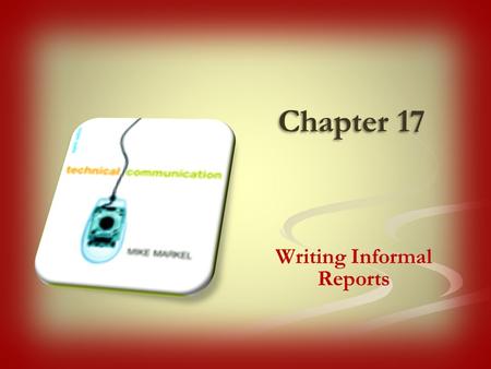 Chapter 17 Writing Informal Reports. E-mails Easy to distribute Memos Relatively informal and used to communicate to people within the same organization.
