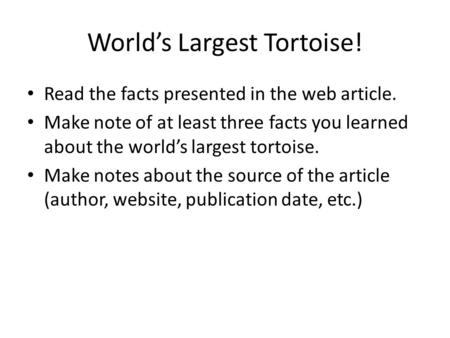 World’s Largest Tortoise! Read the facts presented in the web article. Make note of at least three facts you learned about the world’s largest tortoise.