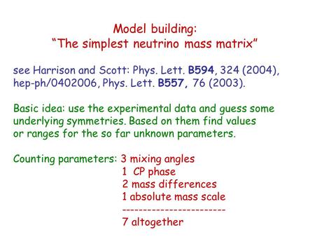 Model building: “The simplest neutrino mass matrix” see Harrison and Scott: Phys. Lett. B594, 324 (2004), hep-ph/0402006, Phys. Lett. B557, 76 (2003).