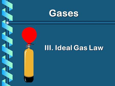 III. Ideal Gas Law Gases. PV T VnVn PV nT A. Ideal Gas Law = k UNIVERSAL GAS CONSTANT R=0.0821 L  atm/mol  K R=8.315 dm 3  kPa/mol  K = R You don’t.