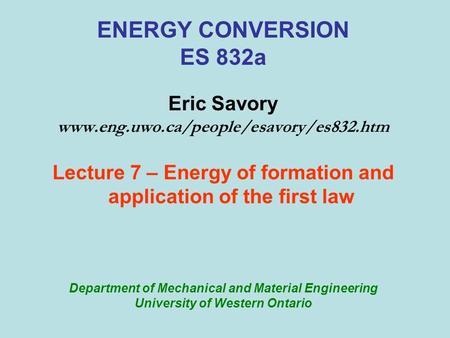 ENERGY CONVERSION ES 832a Eric Savory www.eng.uwo.ca/people/esavory/es832.htm Lecture 7 – Energy of formation and application of the first law Department.