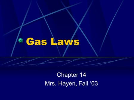 Gas Laws Chapter 14 Mrs. Hayen, Fall ‘03. Kinetic Molecular Theory Gas particles do not attract or repel each other. Gas particles are much smaller than.