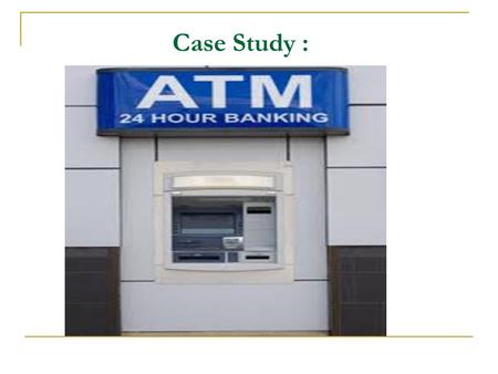 Case Study :. Introduction The ATM network will consist of a large number of ATM machines distributed over a wide geographical area. The network must.