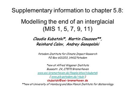 Supplementary information to chapter 5.8: Modelling the end of an interglacial (MIS 1, 5, 7, 9, 11) Claudia Kubatzki*, Martin Claussen**, Reinhard Calov,
