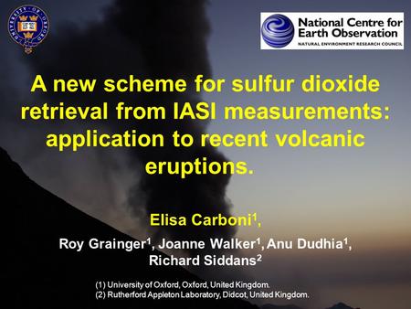 A new scheme for sulfur dioxide retrieval from IASI measurements: application to recent volcanic eruptions. Elisa Carboni 1, Roy Grainger 1, Joanne Walker.