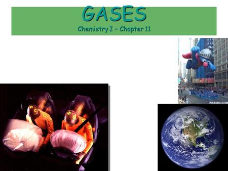 1 GASES Chemistry I – Chapter 11 2 Importance of Gases Airbags fill with N 2 gas in an accident.Airbags fill with N 2 gas in an accident. Gas is generated.