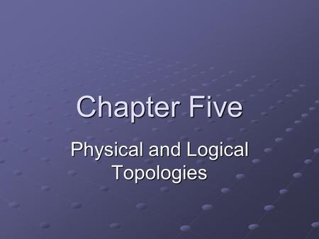 Chapter Five Physical and Logical Topologies. Simple Physical Topologies What does physical topology mean? The physical layout of the network nodes Bus,