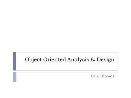 Object Oriented Analysis & Design SDL Threads. Contents 2  Processes  Thread Concepts  Creating threads  Critical sections  Synchronizing threads.