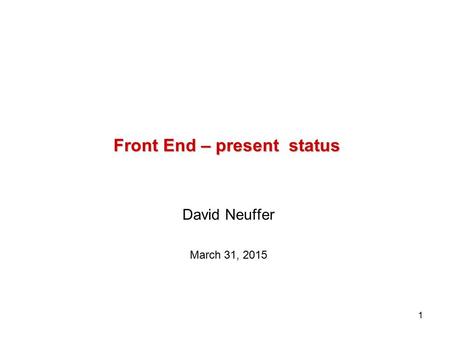 1 Front End – present status David Neuffer March 31, 2015.