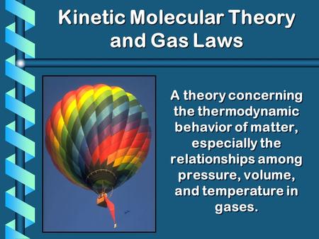 A theory concerning the thermodynamic behavior of matter, especially the relationships among pressure, volume, and temperature in gases. Kinetic Molecular.