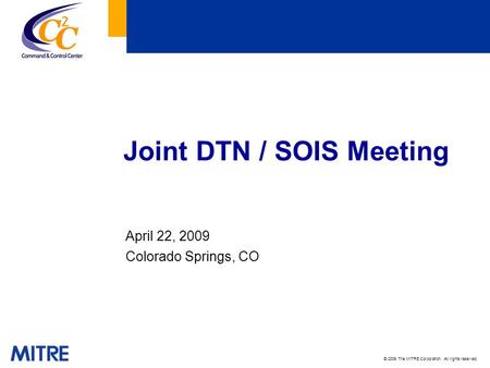 © 2009 The MITRE Corporation. All rights reserved. Joint DTN / SOIS Meeting April 22, 2009 Colorado Springs, CO.