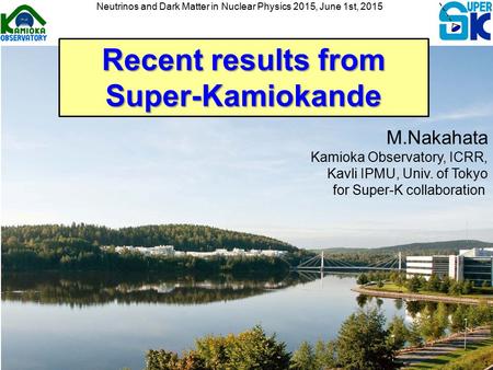 M.Nakahata Kamioka Observatory, ICRR, Kavli IPMU, Univ. of Tokyo for Super-K collaboration Recent results from Super-Kamiokande Neutrinos and Dark Matter.