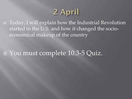  Today, I will explain how the Industrial Revolution started in the U.S. and how it changed the socio- economical makeup of the country  You must complete.